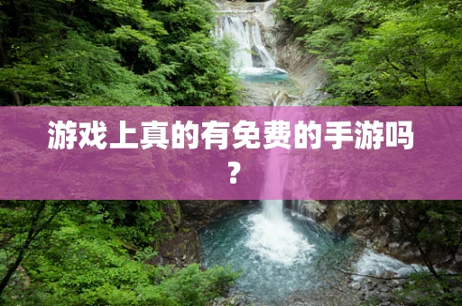 游戏上真的有免费的手游吗？