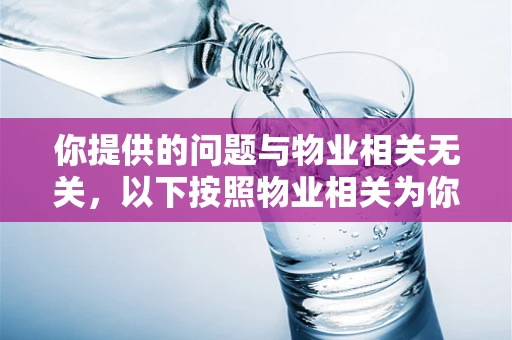 你提供的问题与物业相关无关，以下按照物业相关为你生成标题及文章内容