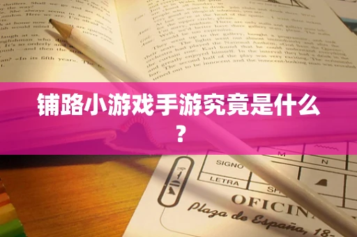 铺路小游戏手游究竟是什么？