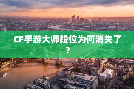 CF手游大师段位为何消失了？