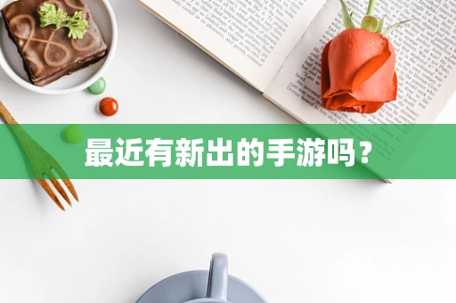 最近有新出的手游吗？