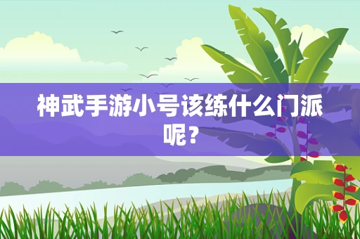 神武手游小号该练什么门派呢？