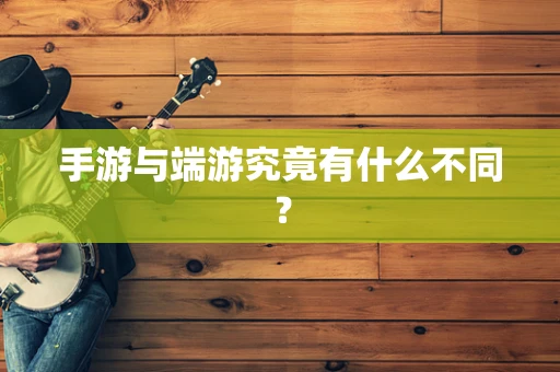 手游与端游究竟有什么不同？