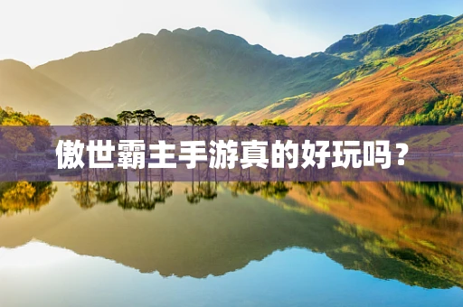 傲世霸主手游真的好玩吗？