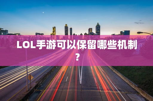 LOL手游可以保留哪些机制？