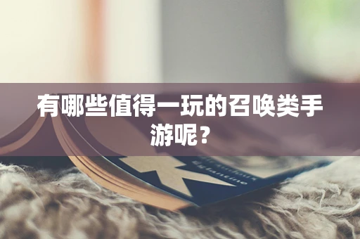 有哪些值得一玩的召唤类手游呢？
