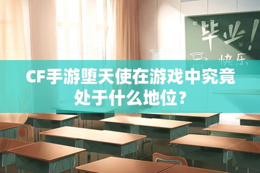 CF手游堕天使在游戏中究竟处于什么地位？