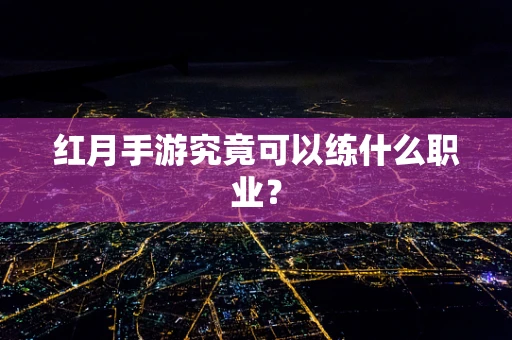 红月手游究竟可以练什么职业？
