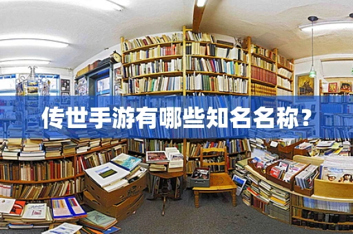 传世手游有哪些知名名称？
