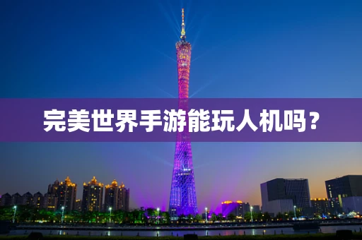 完美世界手游能玩人机吗？