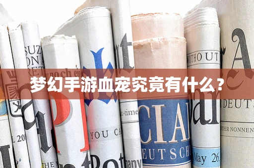 梦幻手游血宠究竟有什么？