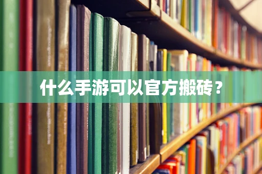 什么手游可以官方搬砖？
