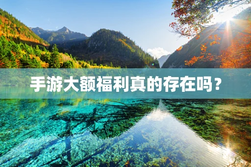手游大额福利真的存在吗？