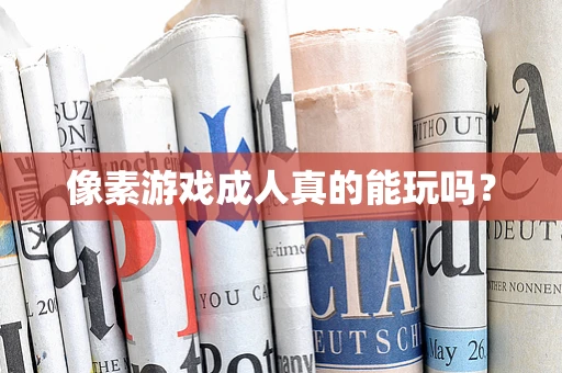 像素游戏成人真的能玩吗？