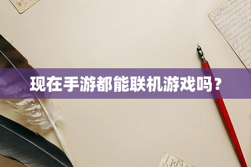 现在手游都能联机游戏吗？