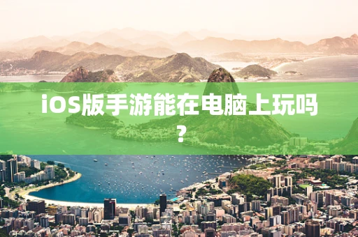 iOS版手游能在电脑上玩吗？