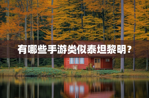 有哪些手游类似泰坦黎明？