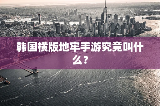 韩国横版地牢手游究竟叫什么？