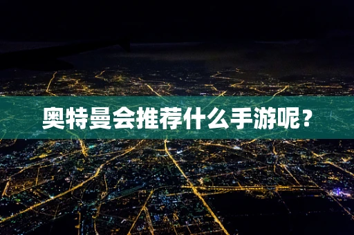 奥特曼会推荐什么手游呢？