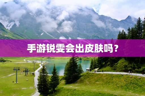 手游锐雯会出皮肤吗？
