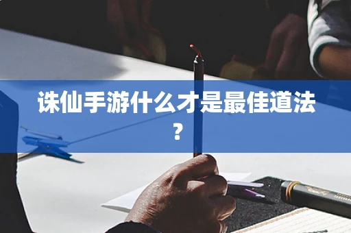 诛仙手游什么才是最佳道法？