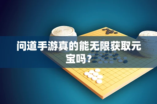 问道手游真的能无限获取元宝吗？
