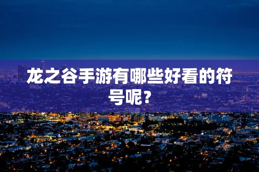 龙之谷手游有哪些好看的符号呢？