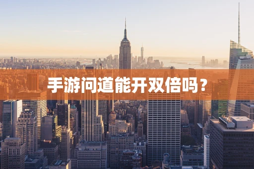 手游问道能开双倍吗？