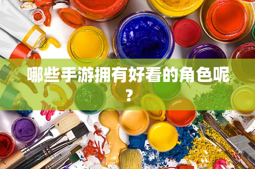 哪些手游拥有好看的角色呢？