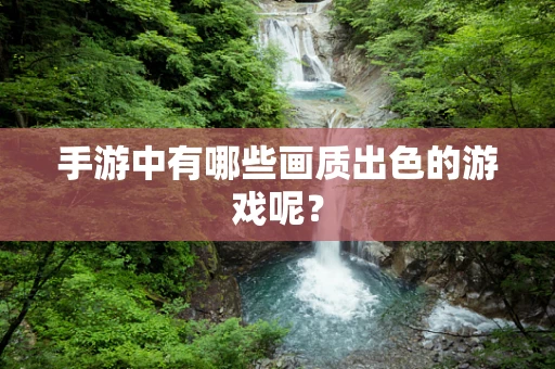 手游中有哪些画质出色的游戏呢？