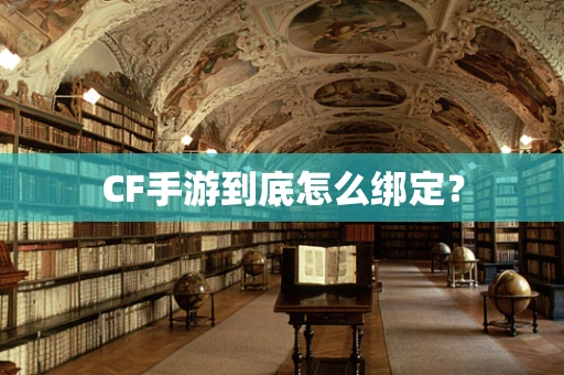 CF手游到底怎么绑定？