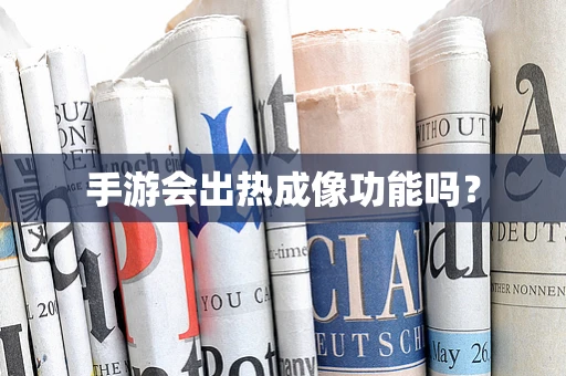 手游会出热成像功能吗？