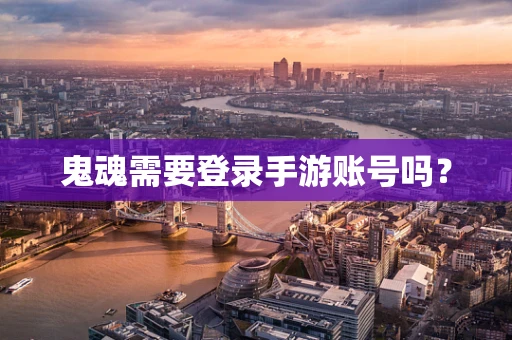 鬼魂需要登录手游账号吗？