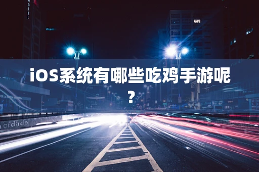 iOS系统有哪些吃鸡手游呢？