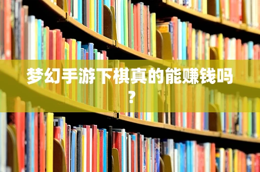 梦幻手游下棋真的能赚钱吗？