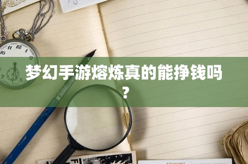 梦幻手游熔炼真的能挣钱吗？