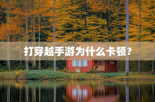 打穿越手游为什么卡顿？