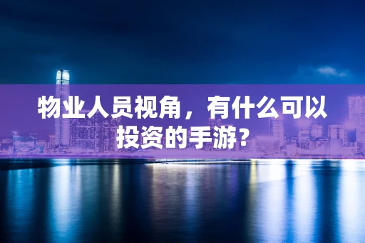 物业人员视角，有什么可以投资的手游？