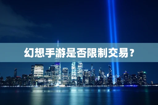 幻想手游是否限制交易？