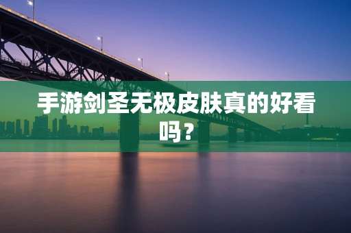 手游剑圣无极皮肤真的好看吗？
