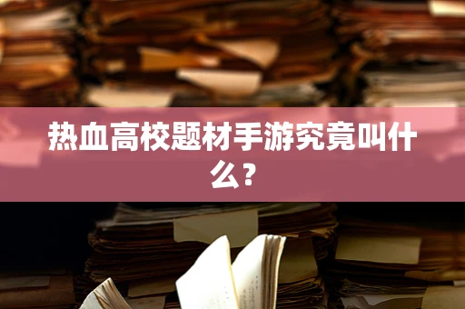 热血高校题材手游究竟叫什么？