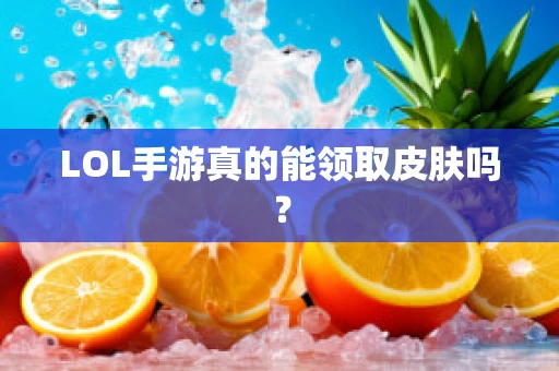 LOL手游真的能领取皮肤吗？