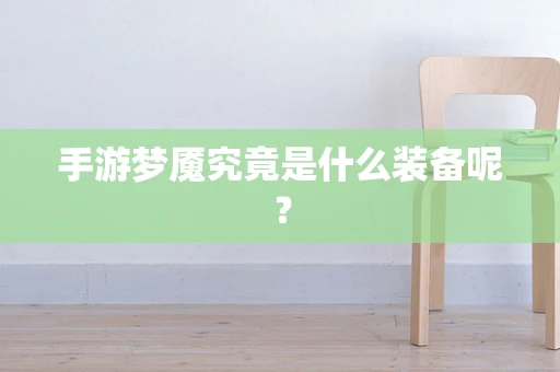 手游梦魇究竟是什么装备呢？