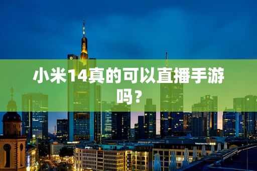 小米14真的可以直播手游吗？
