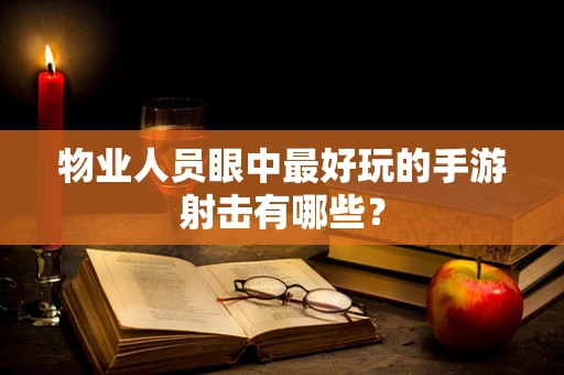 物业人员眼中最好玩的手游射击有哪些？