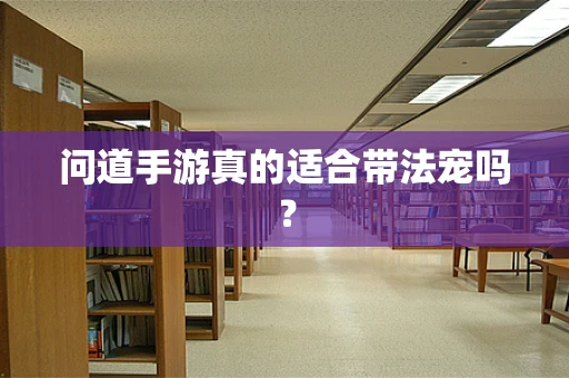 问道手游真的适合带法宠吗？