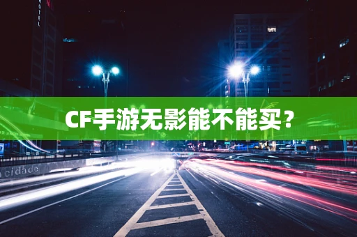 CF手游无影能不能买？