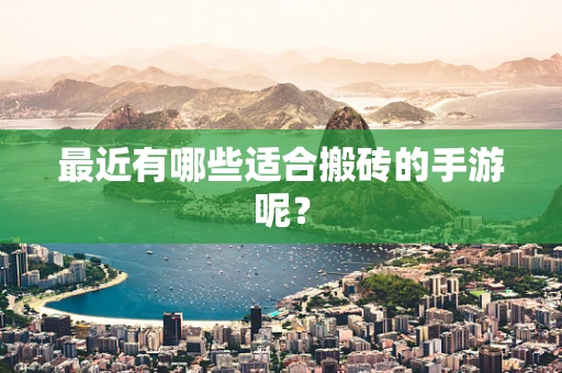 最近有哪些适合搬砖的手游呢？