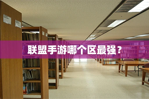 联盟手游哪个区最强？