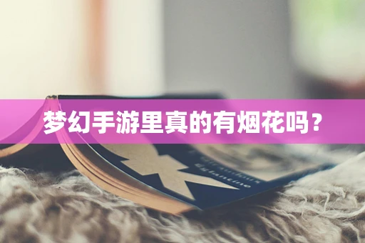 梦幻手游里真的有烟花吗？